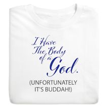 Alternate image for I Have The Body Of A God. (Unfortunately It's Buddah!) T-Shirt or Sweatshirt