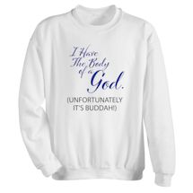 Alternate Image 2 for I Have The Body Of A God. (Unfortunately It's Buddah!) T-Shirt or Sweatshirt