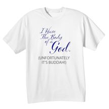 Alternate Image 1 for I Have The Body Of A God. (Unfortunately It's Buddah!) T-Shirt or Sweatshirt