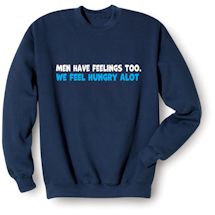 Alternate Image 2 for Men Have Feelings Too. We Feel Hungry Alot T-Shirt or Sweatshirt