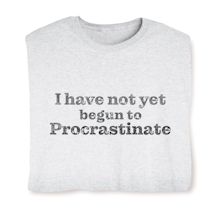 Product Image for I Have Not Yet Begun To Procrastinate T-Shirt or Sweatshirt