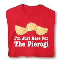 Alternate image for I'm Just Here For The Pierogi T-Shirt or Sweatshirt