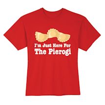 Alternate Image 2 for I'm Just Here For The Pierogi T-Shirt or Sweatshirt