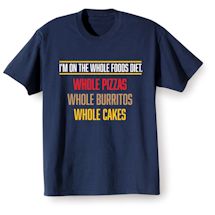 Alternate image for I'm On The Whole Foods Diet.  Whole Pizzas Whole Burritos Whole Cakes T-Shirt or Sweatshirt