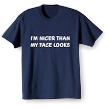 Alternate image for I'm Nicer Than My Face Looks T-Shirt or Sweatshirt