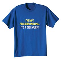 Alternate Image 2 for I'm Not Procrastinating. It's A Side Quest. T-Shirt or Sweatshirt