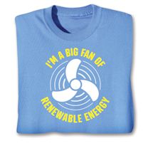 Alternate image for I'm A Big Fan Of Renewable Energy T-Shirt or Sweatshirt