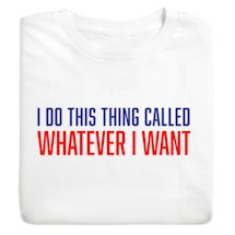 Product Image for I Do This Thing Called Whatever I Want T-Shirt or Sweatshirt
