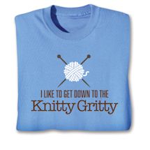 Alternate image for I Like To Get Down To The Knitty Gritty T-Shirt or Sweatshirt