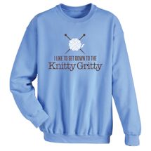 Alternate image for I Like To Get Down To The Knitty Gritty T-Shirt or Sweatshirt