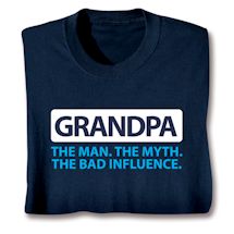 Product Image for Grandpa. The Man. The Myth. The Bad Influence. T-Shirt or Sweatshirt