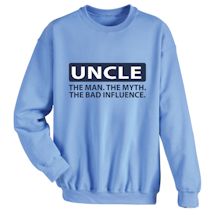 Alternate Image 1 for Uncle. The Man. The Myth. The Bad Influence. T-Shirt or Sweatshirt