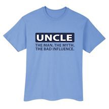 Alternate Image 2 for Uncle. The Man. The Myth. The Bad Influence. T-Shirt or Sweatshirt