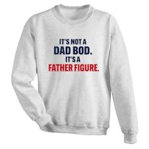 Alternate Image 1 for It's Not A DAD BOD. It's A Father Figure. T-Shirt or Sweatshirt