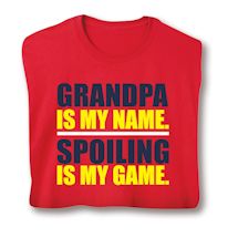 Product Image for Grandpa Is My Name. Spoiling Is My Game. T-Shirt or Sweatshirt