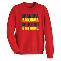 Alternate Image 1 for Grandpa Is My Name. Spoiling Is My Game. T-Shirt or Sweatshirt