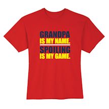 Alternate Image 2 for Grandpa Is My Name. Spoiling Is My Game. T-Shirt or Sweatshirt