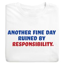 Product Image for Another Fine Day Ruined By Responsibility. T-Shirt or Sweatshirt