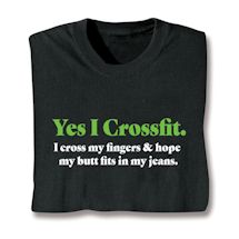 Alternate image for Yes I Crossfit. I Cross My Fingers & Hope My Butt Fits In My Jeans. T-Shirt or Sweatshirt