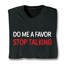 Alternate image for Do Me A Favor Stop Talking T-Shirt or Sweatshirt