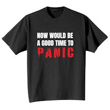 Alternate image Now Would Be A Good Time To PANIC T-Shirt or Sweatshirt