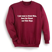 Alternate Image 1 for I Just Want To Drink Wine, Save The Planet And Take Naps. T-Shirt or Sweatshirt