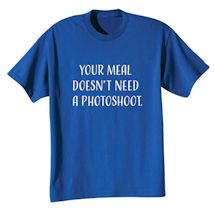 Alternate image for Your Meal Doesn't Need A Photoshoot. T-Shirt or Sweatshirt