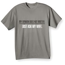 Alternate Image 2 for My Opinion Does Not Matter, Just Ask My Wife T-Shirt or Sweatshirt