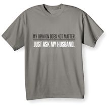 Alternate Image 2 for My Opinion Does Not Matter, Just Ask My Husband T-Shirt or Sweatshirt