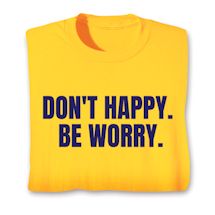 Product Image for Don't Happy. Be Worry. T-Shirt or Sweatshirt