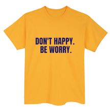 Alternate Image 2 for Don't Happy. Be Worry. T-Shirt or Sweatshirt