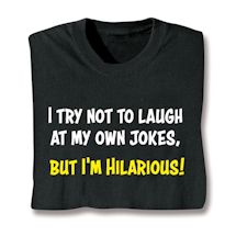 Product Image for I Try Not To Laugh At My Own Jokes, But I'm Hilarious! T-Shirt or Sweatshirt
