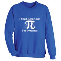 Alternate Image 1 for I Can't Keep Calm, I'm Irrational T-Shirt or Sweatshirt