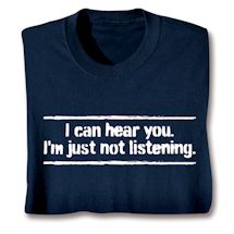 Product Image for I Can Hear You. I'm Just Not Listening. T-Shirt or Sweatshirt
