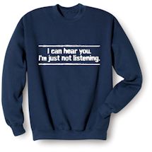 Alternate Image 1 for I Can Hear You. I'm Just Not Listening. T-Shirt or Sweatshirt