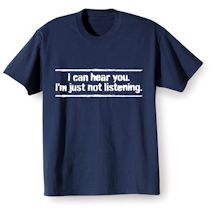 Alternate image for I Can Hear You. I'm Just Not Listening. T-Shirt or Sweatshirt
