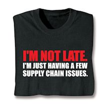 Product Image for I'm Not Late. I'm Just Having A Few Supply Chain Issues. T-Shirt or Sweatshirt