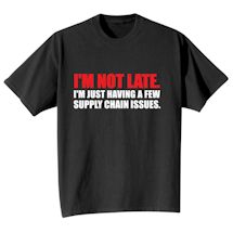 Alternate Image 2 for I'm Not Late. I'm Just Having A Few Supply Chain Issues. T-Shirt or Sweatshirt