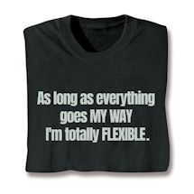 Product Image for As Long As Everything Goes MY WAY I'm Totally FLEXIBLE. T-Shirt or Sweatshirt