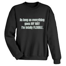 Alternate Image 1 for As Long As Everything Goes MY WAY I'm Totally FLEXIBLE. T-Shirt or Sweatshirt