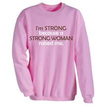 Alternate Image 1 for I'm Strong Because A Strong Woman Raised Me. T-Shirt or Sweatshirt