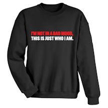 Alternate Image 1 for I'm Not In A Bad Mood, This is Just Who I Am. T-Shirt or Sweatshirt
