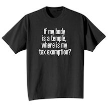 Alternate Image 2 for If My Body Is A Temple, Where Is My Tax Exemption? T-Shirt or Sweatshirt