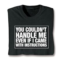 Alternate image for You Couldn't Handle Me Even If I Came With Instructions T-Shirt or Sweatshirt