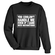Alternate Image 1 for You Couldn't Handle Me Even If I Came With Instructions T-Shirt or Sweatshirt