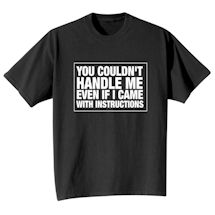 Alternate Image 2 for You Couldn't Handle Me Even If I Came With Instructions T-Shirt or Sweatshirt