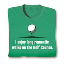 Alternate image for I Enjoy Long Romantic Walks On The Golf Course. T-Shirt or Sweatshirt