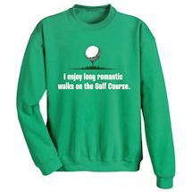 Alternate Image 1 for I Enjoy Long Romantic Walks On The Golf Course. T-Shirt or Sweatshirt