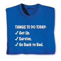 Alternate image for Things To Do Today: Get Up. Survive. Go Back To Bed. T-Shirt or Sweatshirt