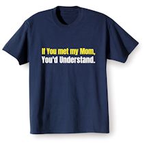 Alternate Image 2 for If You Met My Mom, You'd Understand. T-Shirt or Sweatshirt